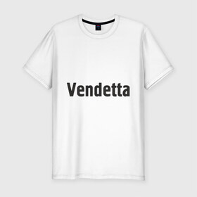 Мужская футболка премиум с принтом Vendetta в Новосибирске, 92% хлопок, 8% лайкра | приталенный силуэт, круглый вырез ворота, длина до линии бедра, короткий рукав | 