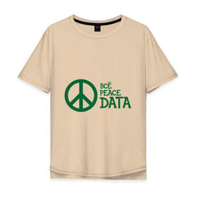 Мужская футболка хлопок Oversize с принтом Всё Peace DATA (2) в Новосибирске, 100% хлопок | свободный крой, круглый ворот, “спинка” длиннее передней части | Тематика изображения на принте: peace | все хорошо | зашибись | мат | мир | отлично | пацифика