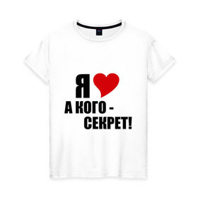 Женская футболка хлопок с принтом ЛЮБОВНЫЙ СЕКРЕТ в Новосибирске, 100% хлопок | прямой крой, круглый вырез горловины, длина до линии бедер, слегка спущенное плечо | люблю | признание | секрет | сердечко | сердце | я люблю