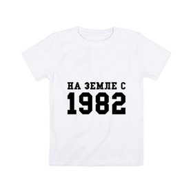 Детская футболка хлопок с принтом На Земле с 1982 в Новосибирске, 100% хлопок | круглый вырез горловины, полуприлегающий силуэт, длина до линии бедер | 1982 | возраст | год рождения | день рождения | земля | на земле с | продолжительность жизни | родился
