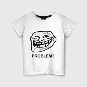 Детская футболка хлопок с принтом Trollface. Problem? Проблемы? в Новосибирске, 100% хлопок | круглый вырез горловины, полуприлегающий силуэт, длина до линии бедер | троллинг | троль