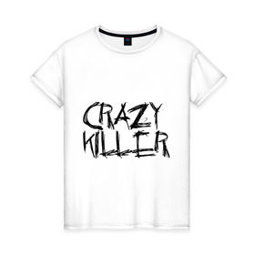 Женская футболка хлопок с принтом Crazy Killer в Новосибирске, 100% хлопок | прямой крой, круглый вырез горловины, длина до линии бедер, слегка спущенное плечо | преступление | преступник | сумасшедший | чокнутый