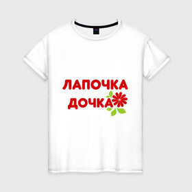 Женская футболка хлопок с принтом Лапочка-дочка (2) в Новосибирске, 100% хлопок | прямой крой, круглый вырез горловины, длина до линии бедер, слегка спущенное плечо | 