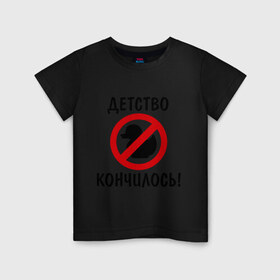 Детская футболка хлопок с принтом Детство кончилось (1) в Новосибирске, 100% хлопок | круглый вырез горловины, полуприлегающий силуэт, длина до линии бедер | 