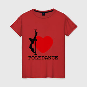 Женская футболка хлопок с принтом I LOVE POLEDANCE в Новосибирске, 100% хлопок | прямой крой, круглый вырез горловины, длина до линии бедер, слегка спущенное плечо | poledance | poledanceстрип пластика | девушка на шесте | полидэнс | шест | шестовая пластика | я люблю полидэнс