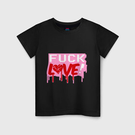 Детская футболка хлопок с принтом Fuck love p в Новосибирске, 100% хлопок | круглый вырез горловины, полуприлегающий силуэт, длина до линии бедер | love | влюбленным | день святого валентина | для влюбленных | любовь | любовь это