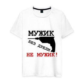 Мужская футболка хлопок с принтом Мужик без дрели в Новосибирске, 100% хлопок | прямой крой, круглый вырез горловины, длина до линии бедер, слегка спущенное плечо. | домашнее | инструмент | мужчина | сверлить | сверло | хозяйство | чинить