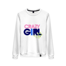 Женский свитшот хлопок с принтом Crazy girl в Новосибирске, 100% хлопок | прямой крой, круглый вырез, на манжетах и по низу широкая трикотажная резинка  | crazy | girl | девочка | девушка | ненормальная | сумашедшая