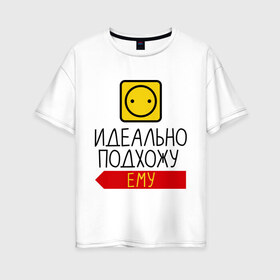 Женская футболка хлопок Oversize с принтом Идеально подхожу ему в Новосибирске, 100% хлопок | свободный крой, круглый ворот, спущенный рукав, длина до линии бедер
 | влюбленным | идеальная пара | идельно подхожу | парные | подхожу ему | розетка