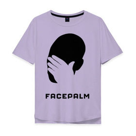 Мужская футболка хлопок Oversize с принтом Facepalm в Новосибирске, 100% хлопок | свободный крой, круглый ворот, “спинка” длиннее передней части | лицо | рука | фейспалм