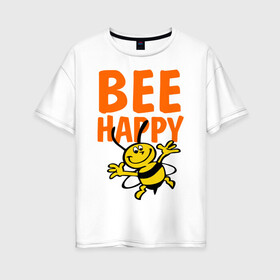 Женская футболка хлопок Oversize с принтом BeeHappy в Новосибирске, 100% хлопок | свободный крой, круглый ворот, спущенный рукав, длина до линии бедер
 | веселая | насекомое | настроение | позитив | пчела | пчелка | счастливый | счастье | эмоции