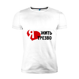 Мужская футболка премиум с принтом Жить трезво в Новосибирске, 92% хлопок, 8% лайкра | приталенный силуэт, круглый вырез ворота, длина до линии бедра, короткий рукав | 
