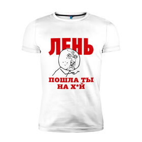 Мужская футболка премиум с принтом Лень в Новосибирске, 92% хлопок, 8% лайкра | приталенный силуэт, круглый вырез ворота, длина до линии бедра, короткий рукав | интернет мем | интернет приколы | лень | мемы | мемы интернета | ну почему | пошла ты
