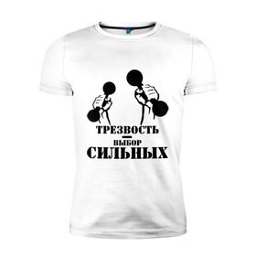 Мужская футболка премиум с принтом Трезвость - выбор сильных в Новосибирске, 92% хлопок, 8% лайкра | приталенный силуэт, круглый вырез ворота, длина до линии бедра, короткий рукав | гантели | здоровый образ жизни | здоровье | зож | сила | спортсмен | трезвость | трезвость   выбор сильных