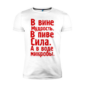 Мужская футболка премиум с принтом в вине в пиве в воде в Новосибирске, 92% хлопок, 8% лайкра | приталенный силуэт, круглый вырез ворота, длина до линии бедра, короткий рукав | в вине мудрость | в воде микробы | вино