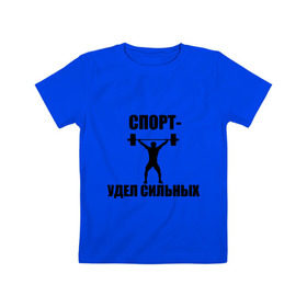Детская футболка хлопок с принтом Спорт-удел сильных в Новосибирске, 100% хлопок | круглый вырез горловины, полуприлегающий силуэт, длина до линии бедер | workout | гантели | жим | зож | пауэрлифтинг | сила | силовой | спортсмен | удел сильных