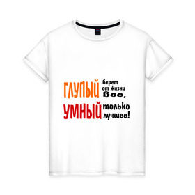 Женская футболка хлопок с принтом Философия жизни в Новосибирске, 100% хлопок | прямой крой, круглый вырез горловины, длина до линии бедер, слегка спущенное плечо | глупый | глупый берет все | умный | умный лучшее