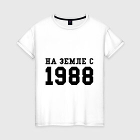 Женская футболка хлопок с принтом На Земле с 1988 в Новосибирске, 100% хлопок | прямой крой, круглый вырез горловины, длина до линии бедер, слегка спущенное плечо | toplanding | возраст | год | год рождения | дата рождения | день рождение | день рождения