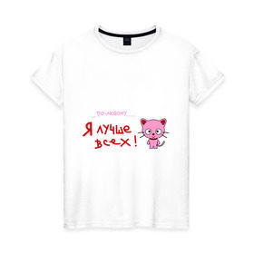 Женская футболка хлопок с принтом Я лучше всех! в Новосибирске, 100% хлопок | прямой крой, круглый вырез горловины, длина до линии бедер, слегка спущенное плечо | киса | кот | котенок | котик | кошка | по любому | розовый котенок | я лучше