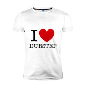 Мужская футболка премиум с принтом I love dubstep (2) в Новосибирске, 92% хлопок, 8% лайкра | приталенный силуэт, круглый вырез ворота, длина до линии бедра, короткий рукав | club | dubstep | i love | даб | дабстеп | клубные | люблю дабстеп | я люблю дабстеп