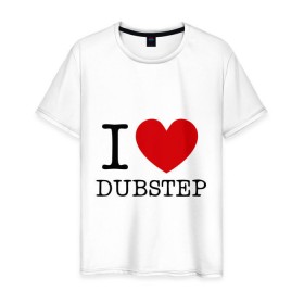 Мужская футболка хлопок с принтом I love dubstep (2) в Новосибирске, 100% хлопок | прямой крой, круглый вырез горловины, длина до линии бедер, слегка спущенное плечо. | club | dubstep | i love | даб | дабстеп | клубные | люблю дабстеп | я люблю дабстеп