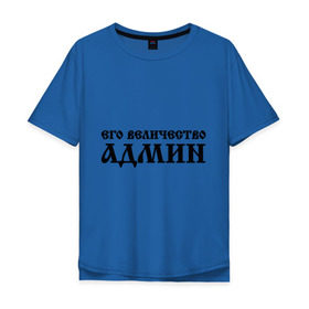 Мужская футболка хлопок Oversize с принтом Его величество АДМИН в Новосибирске, 100% хлопок | свободный крой, круглый ворот, “спинка” длиннее передней части | admin | sysadmin | админ | администратор | админу | его величество | сисадмин | системный администратор