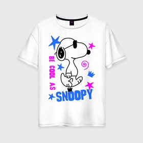 Женская футболка хлопок Oversize с принтом Be cool as Snoopy в Новосибирске, 100% хлопок | свободный крой, круглый ворот, спущенный рукав, длина до линии бедер
 | snoopy | будь крутым как снупи | мультик | мультики | мультфильмы | снупи | собачка снупи