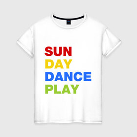 Женская футболка хлопок с принтом Sun Day Dance Play в Новосибирске, 100% хлопок | прямой крой, круглый вырез горловины, длина до линии бедер, слегка спущенное плечо | dance | day | play | sun | день | игра | настроение | солнце | танец