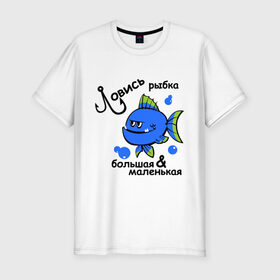 Мужская футболка премиум с принтом Ловись рыбка в Новосибирске, 92% хлопок, 8% лайкра | приталенный силуэт, круглый вырез ворота, длина до линии бедра, короткий рукав | большая и маленткая | крючок | ловись рыбка | рыба | рыбак | рыбалка | рыбка | удочка | улов