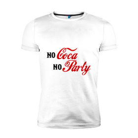 Мужская футболка премиум с принтом No Coca No Party в Новосибирске, 92% хлопок, 8% лайкра | приталенный силуэт, круглый вырез ворота, длина до линии бедра, короткий рукав | Тематика изображения на принте: club | coca cola | party | вечеринка | клуб | клубные | кола