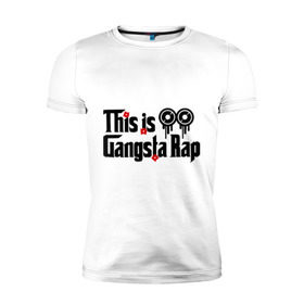 Мужская футболка премиум с принтом This is gangsta rap в Новосибирске, 92% хлопок, 8% лайкра | приталенный силуэт, круглый вырез ворота, длина до линии бедра, короткий рукав | ноггано