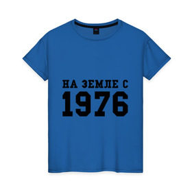 Женская футболка хлопок с принтом На Земле с 1976 в Новосибирске, 100% хлопок | прямой крой, круглый вырез горловины, длина до линии бедер, слегка спущенное плечо | возраст | год рождения | годы | дата рождения | день рождение | день рождения | родился | сколько лет