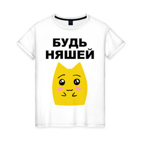 Женская футболка хлопок с принтом Будь няшей в Новосибирске, 100% хлопок | прямой крой, круглый вырез горловины, длина до линии бедер, слегка спущенное плечо | зверек | милашка | няша | няшка | чудик