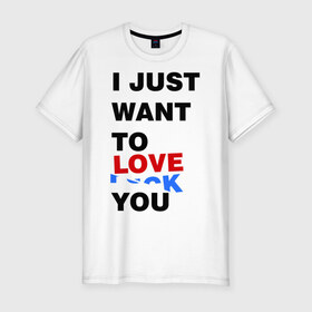 Мужская футболка премиум с принтом Want to love you в Новосибирске, 92% хлопок, 8% лайкра | приталенный силуэт, круглый вырез ворота, длина до линии бедра, короткий рукав | i just want to love you | любовь | надпись | прикольная надпись | я только хочу любить тебя