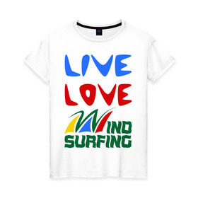 Женская футболка хлопок с принтом Виндсерфинг в Новосибирске, 100% хлопок | прямой крой, круглый вырез горловины, длина до линии бедер, слегка спущенное плечо | live | love | sport | wind surfing | windsurfing | экстремальный | экстрим