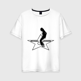 Женская футболка хлопок Oversize с принтом Майкл Джексон Звезда в Новосибирске, 100% хлопок | свободный крой, круглый ворот, спущенный рукав, длина до линии бедер
 | michael jackson | mj | поп звезда | поп музыка