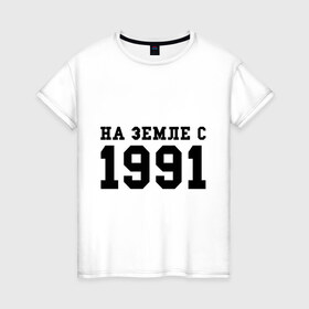 Женская футболка хлопок с принтом На Земле с 1991 в Новосибирске, 100% хлопок | прямой крой, круглый вырез горловины, длина до линии бедер, слегка спущенное плечо | 
