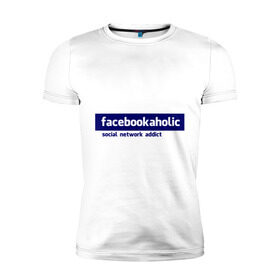 Мужская футболка премиум с принтом facebookaholic в Новосибирске, 92% хлопок, 8% лайкра | приталенный силуэт, круглый вырез ворота, длина до линии бедра, короткий рукав | Тематика изображения на принте: facebook | facebookaholic | social network addict | аддикция | зависимость | соц сети | социальные сети | фейсбук