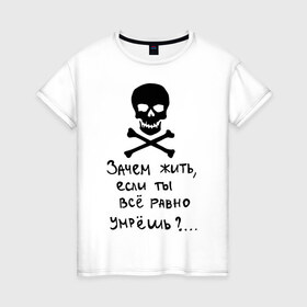 Женская футболка хлопок с принтом Зачем, если умрешь в Новосибирске, 100% хлопок | прямой крой, круглый вырез горловины, длина до линии бедер, слегка спущенное плечо | если все равно умрешь | зачем жить | интернет приколы | череп
