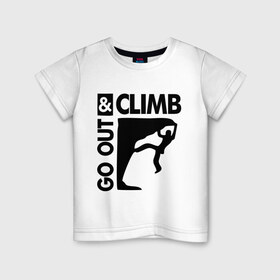 Детская футболка хлопок с принтом Go out and climb в Новосибирске, 100% хлопок | круглый вырез горловины, полуприлегающий силуэт, длина до линии бедер | climb | альпинизм | альпинисты | горы | путь | скалолазанье | скалолазы | спорт