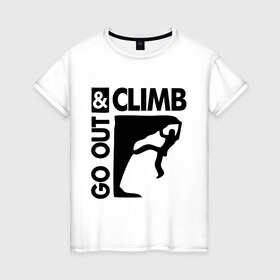 Женская футболка хлопок с принтом Go out and climb в Новосибирске, 100% хлопок | прямой крой, круглый вырез горловины, длина до линии бедер, слегка спущенное плечо | climb | альпинизм | альпинисты | горы | путь | скалолазанье | скалолазы | спорт
