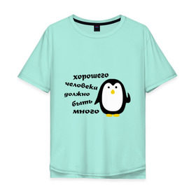 Мужская футболка хлопок Oversize с принтом Хорошего человека должно быть много в Новосибирске, 100% хлопок | свободный крой, круглый ворот, “спинка” длиннее передней части | Тематика изображения на принте: пингвин