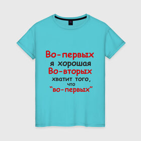 Женская футболка хлопок с принтом Во-первых я хорошая в Новосибирске, 100% хлопок | прямой крой, круглый вырез горловины, длина до линии бедер, слегка спущенное плечо | во вторых | во первых | девушка | о себе | обо мне | характер | хватит того