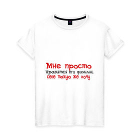 Женская футболка хлопок с принтом Мне нравится его фамилия в Новосибирске, 100% хлопок | прямой крой, круглый вырез горловины, длина до линии бедер, слегка спущенное плечо | девушкам | для девушек | мне просто нравится его фамилия | себе такую же хочу