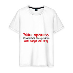 Мужская футболка хлопок с принтом Мне нравится его фамилия в Новосибирске, 100% хлопок | прямой крой, круглый вырез горловины, длина до линии бедер, слегка спущенное плечо. | девушкам | для девушек | мне просто нравится его фамилия | себе такую же хочу