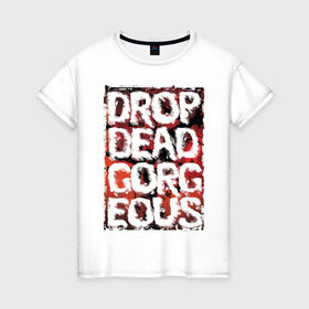 Женская футболка хлопок с принтом Drop Dead, Gorgeous в Новосибирске, 100% хлопок | прямой крой, круглый вырез горловины, длина до линии бедер, слегка спущенное плечо | drop dead