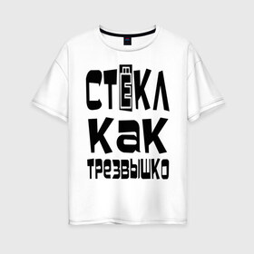 Женская футболка хлопок Oversize с принтом Трезвый в Новосибирске, 100% хлопок | свободный крой, круглый ворот, спущенный рукав, длина до линии бедер
 | вечеринка | стекл как трезвышко | трезв как стеклышко