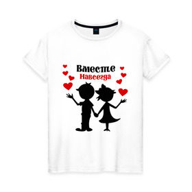Женская футболка хлопок с принтом Вместе навсегда в Новосибирске, 100% хлопок | прямой крой, круглый вырез горловины, длина до линии бедер, слегка спущенное плечо | вместе навсегда | жених | любовь | молодоженам | невеста | свадьба
