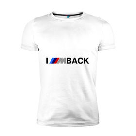 Мужская футболка премиум с принтом I `m back BMW в Новосибирске, 92% хлопок, 8% лайкра | приталенный силуэт, круглый вырез ворота, длина до линии бедра, короткий рукав | Тематика изображения на принте: bmw | joy | motosport | авто | автобренды | бмв | бэха | логотип бмв