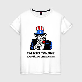 Женская футболка хлопок с принтом Ты кто такой? Давай, до свидания! в Новосибирске, 100% хлопок | прямой крой, круглый вырез горловины, длина до линии бедер, слегка спущенное плечо | давай | до свидания | интернет приколы | ты кто такой